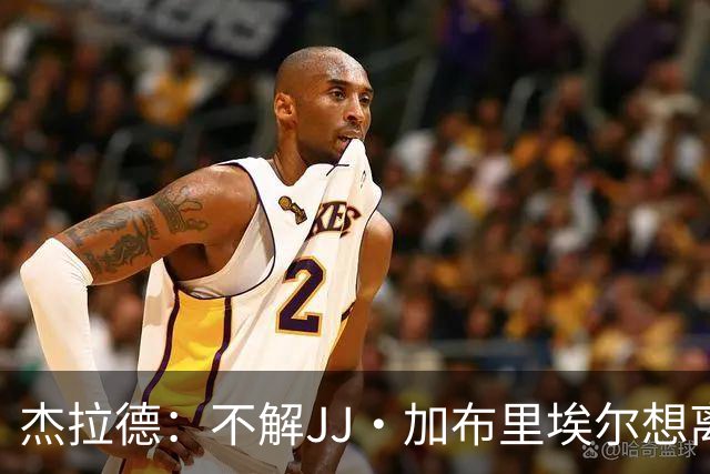 杰拉德：不解JJ·加布里埃尔想离开，曼联是会给他机会的青训母队